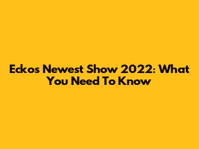 Ecko's Newest Show 2022: What You Need To Know