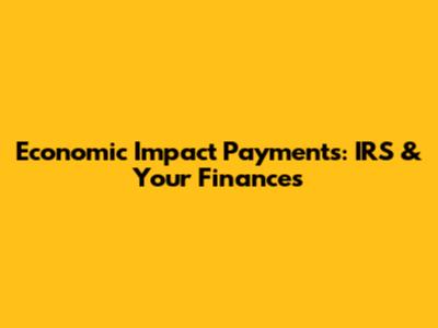 Economic Impact Payments: IRS & Your Finances