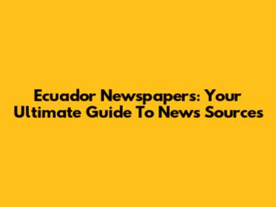 Ecuador Newspapers: Your Ultimate Guide To News Sources
