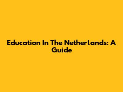 Education In The Netherlands: A Guide