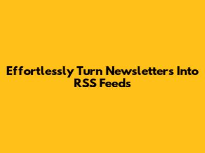 Effortlessly Turn Newsletters Into RSS Feeds