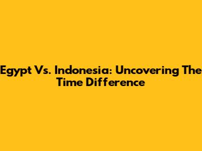 Egypt Vs. Indonesia: Uncovering The Time Difference