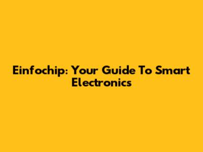 Einfochip: Your Guide To Smart Electronics