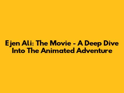 Ejen Ali: The Movie - A Deep Dive Into The Animated Adventure