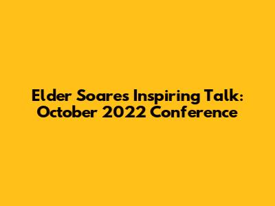 Elder Soares' Inspiring Talk: October 2022 Conference