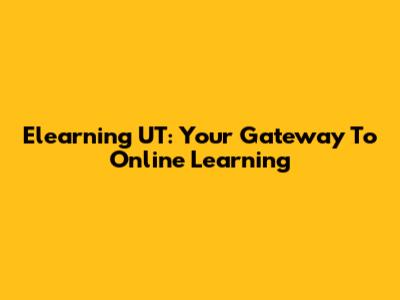 Elearning UT: Your Gateway To Online Learning