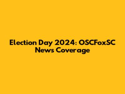 Election Day 2024: OSCFoxSC News Coverage