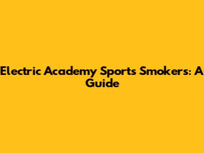 Electric Academy Sports Smokers: A Guide