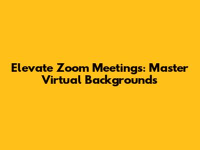 Elevate Zoom Meetings: Master Virtual Backgrounds