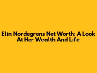Elin Nordegren's Net Worth: A Look At Her Wealth And Life
