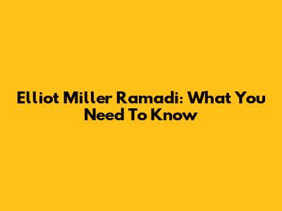 Elliot Miller Ramadi: What You Need To Know