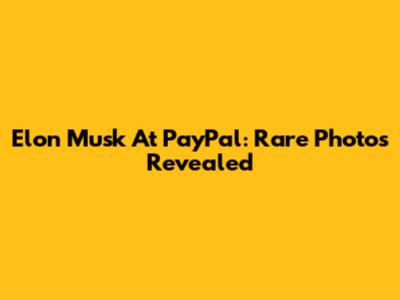Elon Musk At PayPal: Rare Photos Revealed