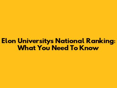Elon University's National Ranking: What You Need To Know