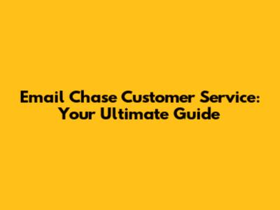 Email Chase Customer Service: Your Ultimate Guide