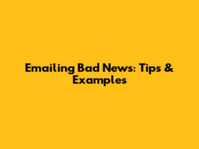 Emailing Bad News: Tips & Examples
