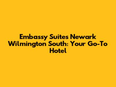 Embassy Suites Newark Wilmington South: Your Go-To Hotel