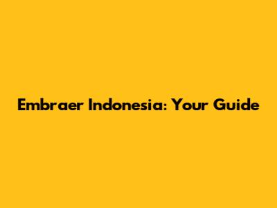 Embraer Indonesia: Your Guide
