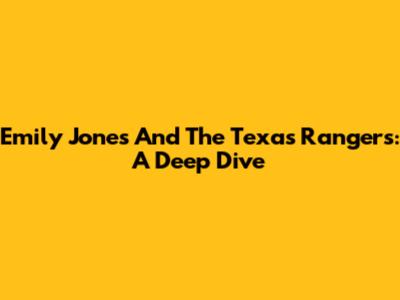 Emily Jones And The Texas Rangers: A Deep Dive
