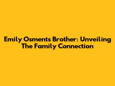 Emily Osment's Brother: Unveiling The Family Connection