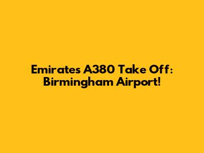 Emirates A380 Take Off: Birmingham Airport!