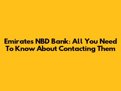 Emirates NBD Bank: All You Need To Know About Contacting Them
