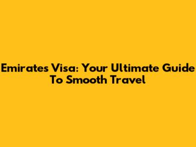 Emirates Visa: Your Ultimate Guide To Smooth Travel