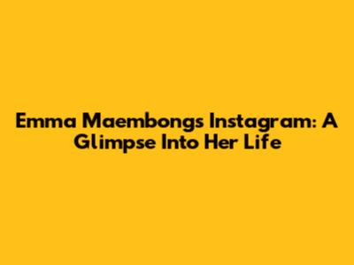 Emma Maembong's Instagram: A Glimpse Into Her Life