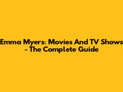 Emma Myers: Movies And TV Shows - The Complete Guide