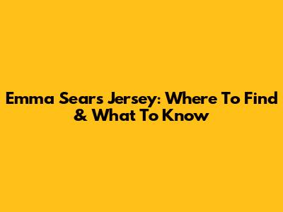 Emma Sears Jersey: Where To Find & What To Know