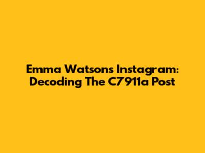 Emma Watson's Instagram: Decoding The C7911a Post