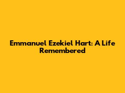 Emmanuel Ezekiel Hart: A Life Remembered