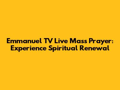 Emmanuel TV Live Mass Prayer: Experience Spiritual Renewal