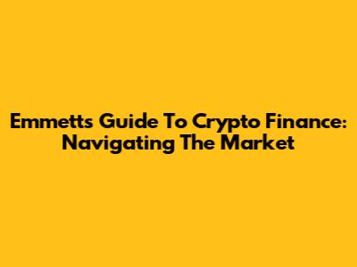 Emmett's Guide To Crypto Finance: Navigating The Market