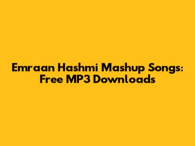 Emraan Hashmi Mashup Songs: Free MP3 Downloads