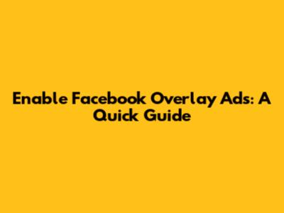 Enable Facebook Overlay Ads: A Quick Guide