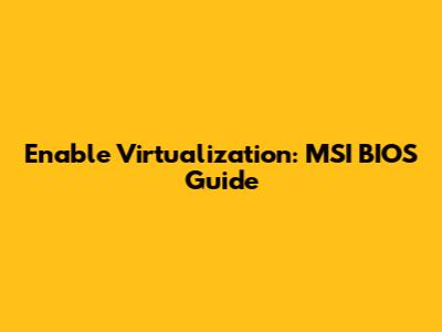 Enable Virtualization: MSI BIOS Guide