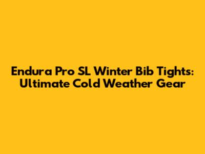 Endura Pro SL Winter Bib Tights: Ultimate Cold Weather Gear