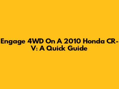 Engage 4WD On A 2010 Honda CR-V: A Quick Guide