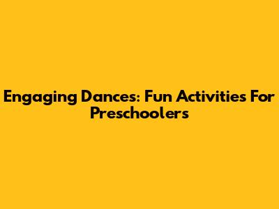 Engaging Dances: Fun Activities For Preschoolers