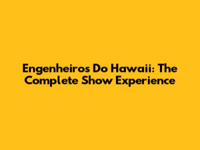 Engenheiros Do Hawaii: The Complete Show Experience