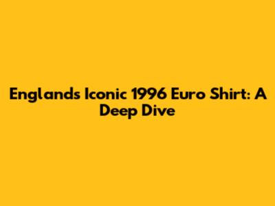 England's Iconic 1996 Euro Shirt: A Deep Dive