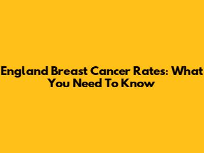 England Breast Cancer Rates: What You Need To Know