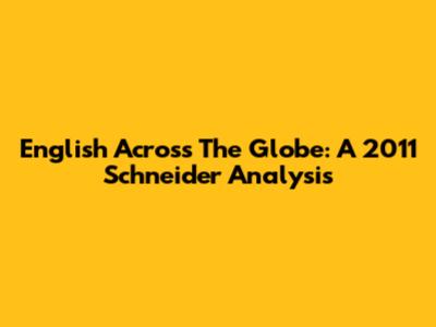 English Across The Globe: A 2011 Schneider Analysis