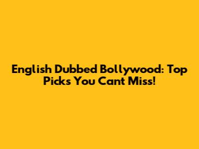 English Dubbed Bollywood: Top Picks You Can't Miss!