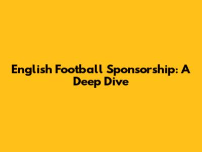 English Football Sponsorship: A Deep Dive