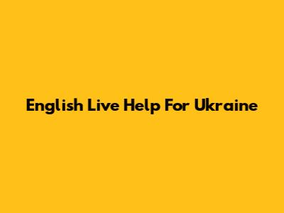 English Live Help For Ukraine