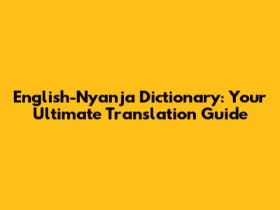 English-Nyanja Dictionary: Your Ultimate Translation Guide