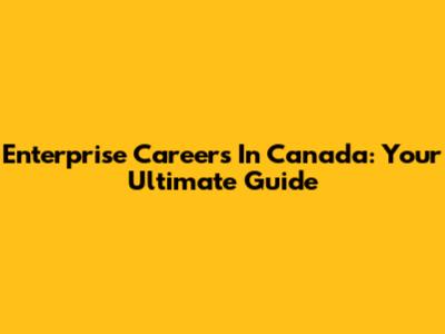 Enterprise Careers In Canada: Your Ultimate Guide