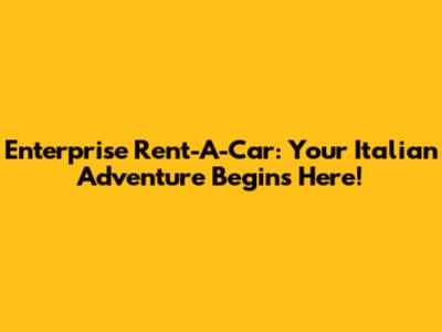Enterprise Rent-A-Car: Your Italian Adventure Begins Here!
