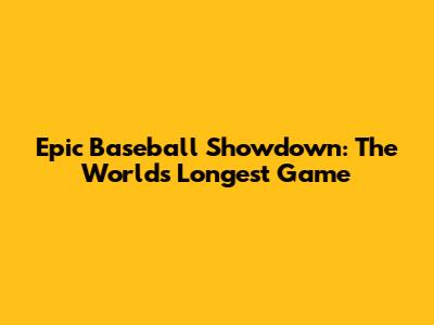 Epic Baseball Showdown: The World's Longest Game